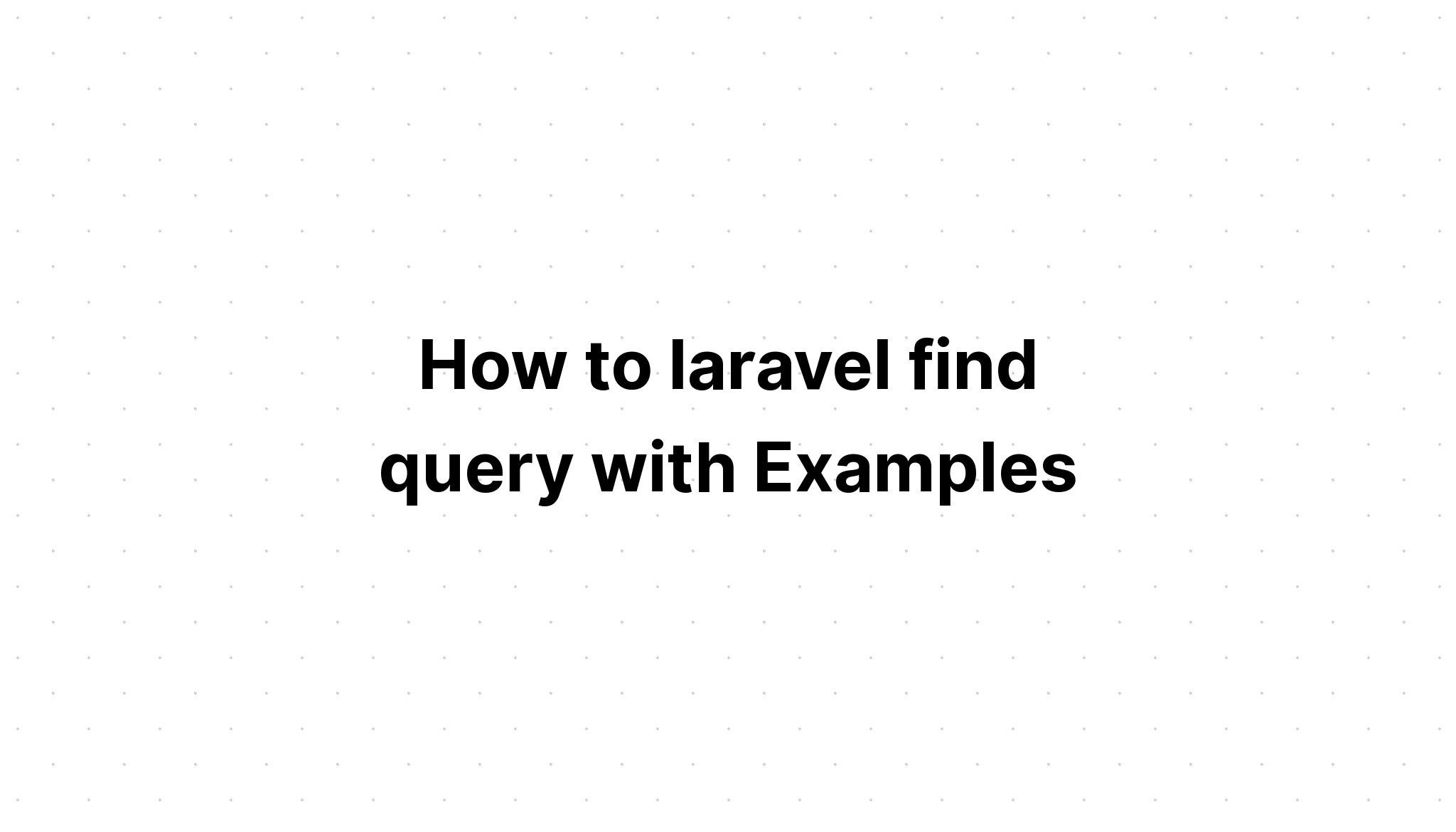 Làm thế nào để laravel tìm truy vấn với các ví dụ